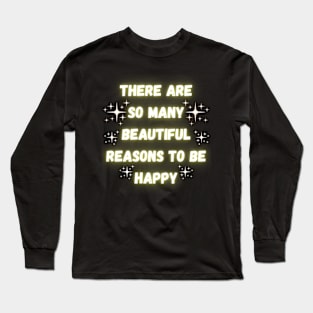 There Are So Many Beautiful Reasons To Be Happy Long Sleeve T-Shirt